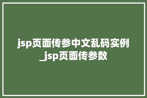 jsp页面传参中文乱码实例_jsp页面传参数  第1张