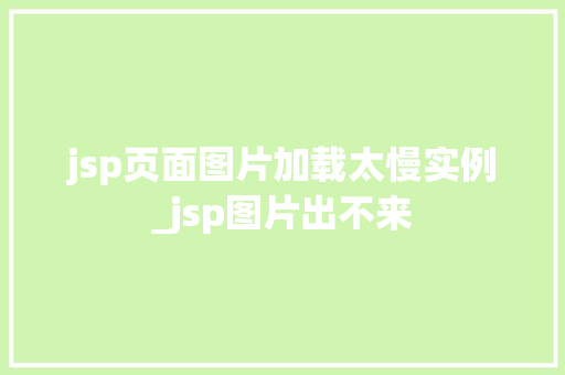 jsp页面图片加载太慢实例_jsp图片出不来