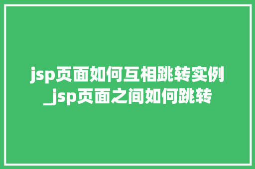 jsp页面如何互相跳转实例_jsp页面之间如何跳转  第1张