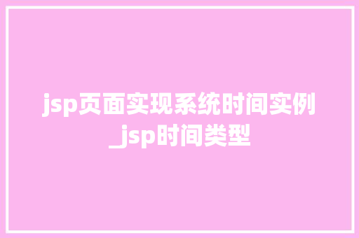 jsp页面实现系统时间实例_jsp时间类型