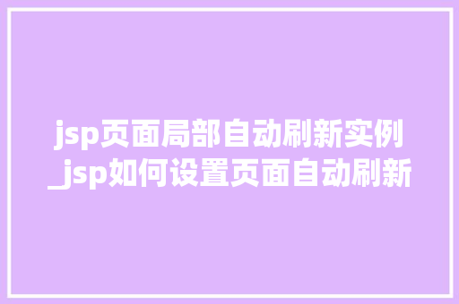 jsp页面局部自动刷新实例_jsp如何设置页面自动刷新