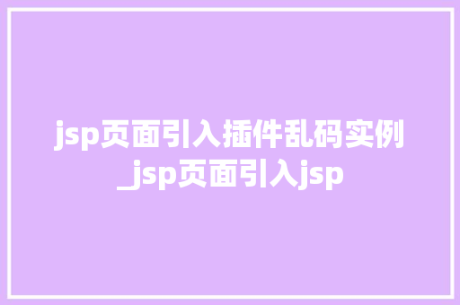 jsp页面引入插件乱码实例_jsp页面引入jsp