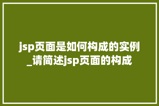 jsp页面是如何构成的实例_请简述jsp页面的构成  第1张