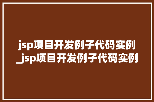 jsp项目开发例子代码实例_jsp项目开发例子代码实例怎么写  第1张
