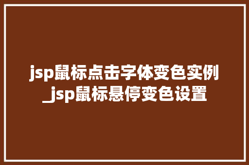 jsp鼠标点击字体变色实例_jsp鼠标悬停变色设置