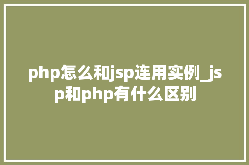 php怎么和jsp连用实例_jsp和php有什么区别