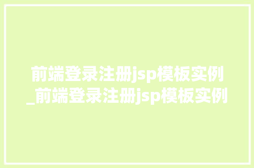 前端登录注册jsp模板实例_前端登录注册jsp模板实例是什么