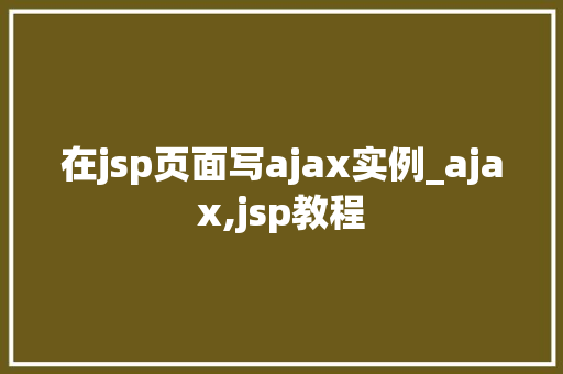 在jsp页面写ajax实例_ajax,jsp教程  第1张