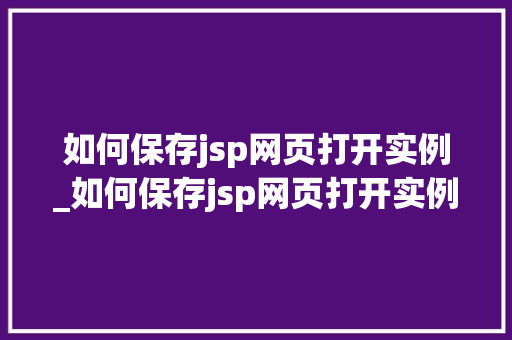 如何保存jsp网页打开实例_如何保存jsp网页打开实例图片  第1张