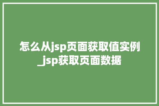 怎么从jsp页面获取值实例_jsp获取页面数据
