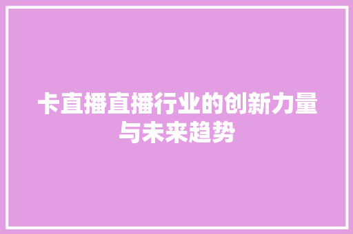 卡直播直播行业的创新力量与未来趋势
