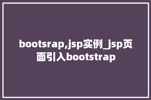 bootsrap,jsp实例_jsp页面引入bootstrap