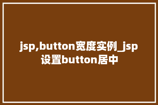 jsp,button宽度实例_jsp设置button居中