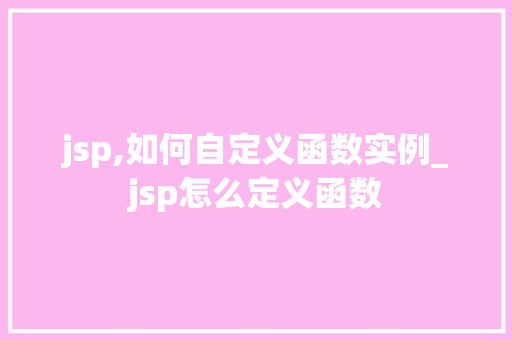 jsp,如何自定义函数实例_jsp怎么定义函数