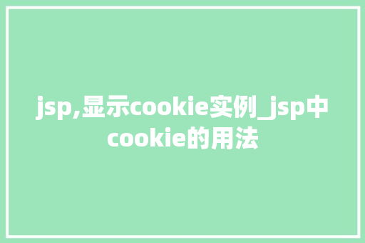 jsp,显示cookie实例_jsp中cookie的用法