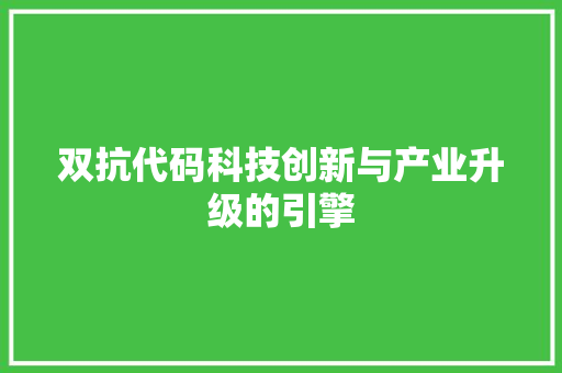双抗代码科技创新与产业升级的引擎
