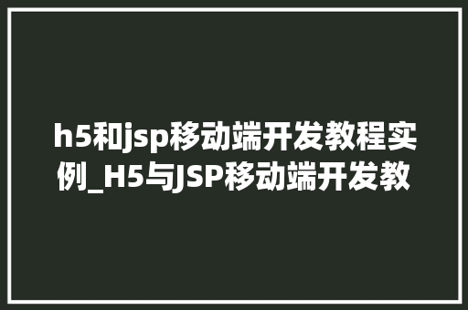 h5和jsp移动端开发教程实例_H5与JSP移动端开发教程实例实战学习之路