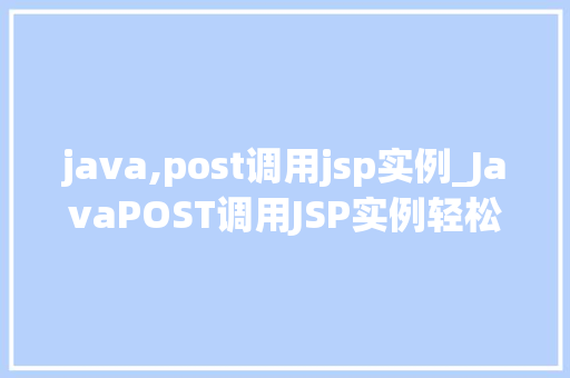 java,post调用jsp实例_JavaPOST调用JSP实例轻松实现前后端交互