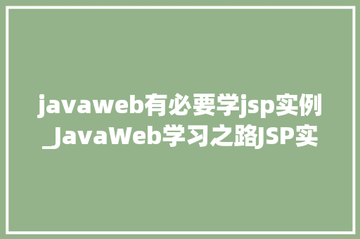 javaweb有必要学jsp实例_JavaWeb学习之路JSP实例的重要与实战方法  第1张