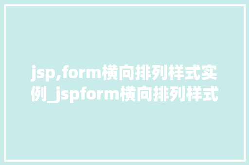 jsp,form横向排列样式实例_jspform横向排列样式实例详解打造美观易用的表单界面
