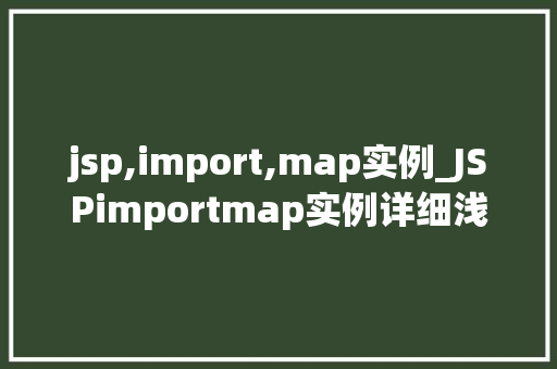 jsp,import,map实例_JSPimportmap实例详细浅出JSP中的导入映射机制  第1张