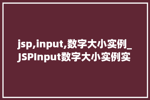jsp,input,数字大小实例_JSPInput数字大小实例实战与方法分享  第1张