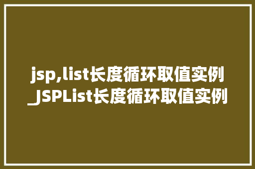 jsp,list长度循环取值实例_JSPList长度循环取值实例从入门到精通