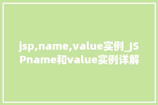 jsp,name,value实例_JSPname和value实例详解掌握参数传递的艺术  第1张