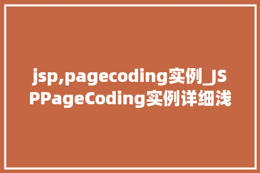 jsp,pagecoding实例_JSPPageCoding实例详细浅出带你走进JSP编程世界