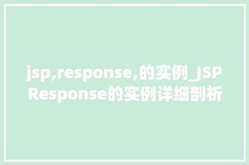 jsp,response,的实例_JSPResponse的实例详细剖析与实战方法