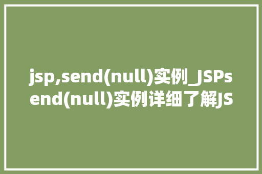 jsp,send(null)实例_JSPsend(null)实例详细了解JSP请求发送的奥秘  第1张