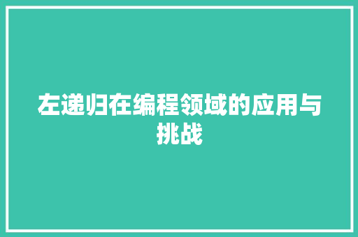 左递归在编程领域的应用与挑战