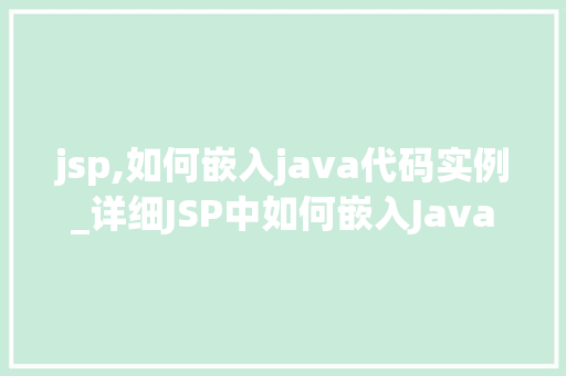 jsp,如何嵌入java代码实例_详细JSP中如何嵌入Java代码实例详解