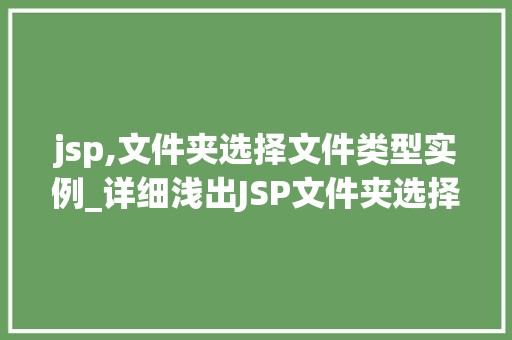 jsp,文件夹选择文件类型实例_详细浅出JSP文件夹选择文件类型实例全