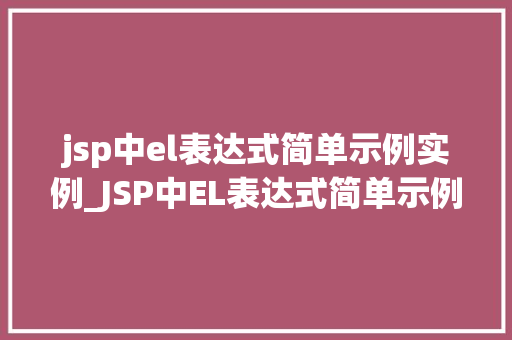 jsp中el表达式简单示例实例_JSP中EL表达式简单示例实例轻松掌握数据绑定方法