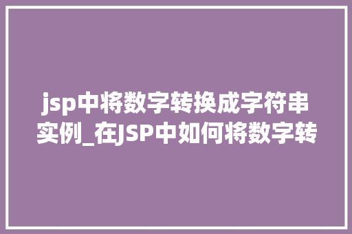 jsp中将数字转换成字符串实例_在JSP中如何将数字转换成字符串实例详解与代码演示