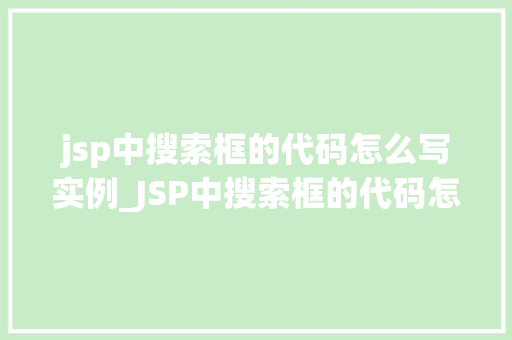 jsp中搜索框的代码怎么写实例_JSP中搜索框的代码怎么写实例一步步教你打造高效搜索功能