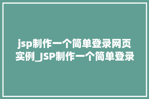jsp制作一个简单登录网页实例_JSP制作一个简单登录网页实例入门教程与实战步骤