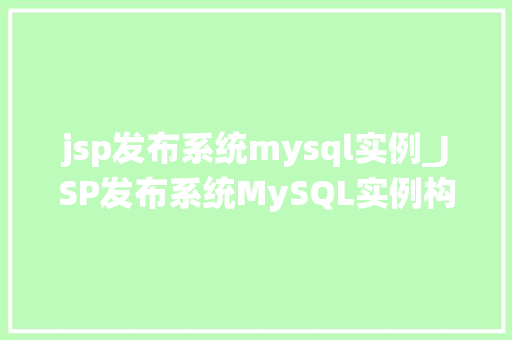 jsp发布系统mysql实例_JSP发布系统MySQL实例构建高效管理平台