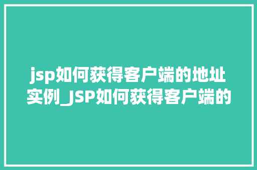 jsp如何获得客户端的地址实例_JSP如何获得客户端的地址实例全方位及方法例子