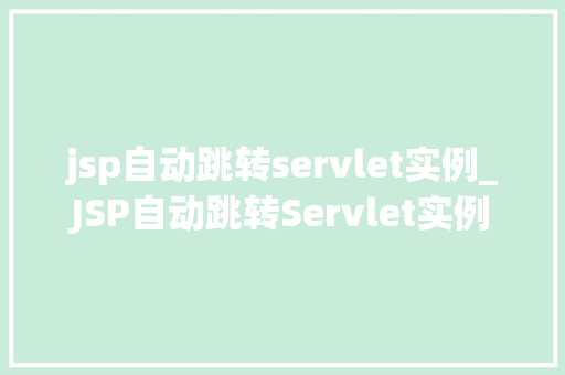 jsp自动跳转servlet实例_JSP自动跳转Servlet实例详解实现页面间的无缝切换