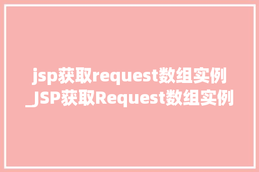 jsp获取request数组实例_JSP获取Request数组实例方法、方法与方法