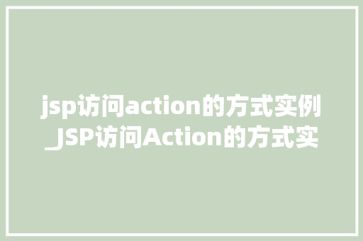 jsp访问action的方式实例_JSP访问Action的方式实例详解掌握JavaWeb开发核心方法