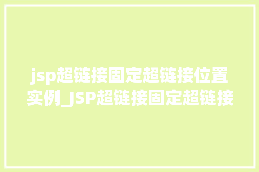 jsp超链接固定超链接位置实例_JSP超链接固定超链接位置实例轻松实现网页导航的优雅体验