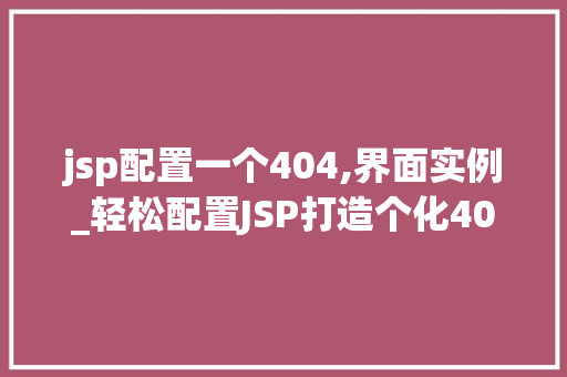 jsp配置一个404,界面实例_轻松配置JSP打造个化404错误页面实例教程
