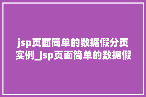 jsp页面简单的数据假分页实例_jsp页面简单的数据假分页实例轻松实现数据分页展示