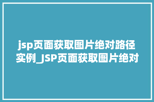 jsp页面获取图片绝对路径实例_JSP页面获取图片绝对路径实例详解轻松实现图片展示