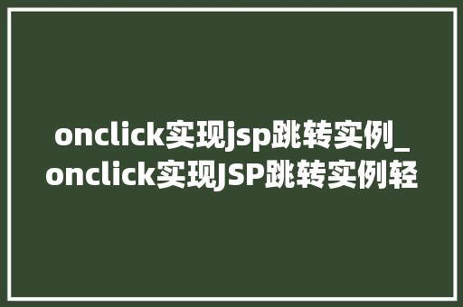 onclick实现jsp跳转实例_onclick实现JSP跳转实例轻松实现页面跳转的方法