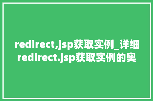 redirect,jsp获取实例_详细redirect.jsp获取实例的奥秘