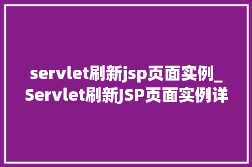 servlet刷新jsp页面实例_Servlet刷新JSP页面实例详细浅出掌握前后端交互方法